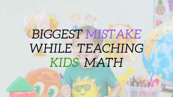 Biggest Mistake while Teaching Kids Math